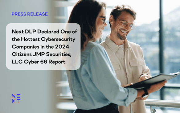 Next DLP Declared One of the Hottest Cybersecurity Companies in the 2024 Citizens JMP Securities, LLC Cyber 66 Report