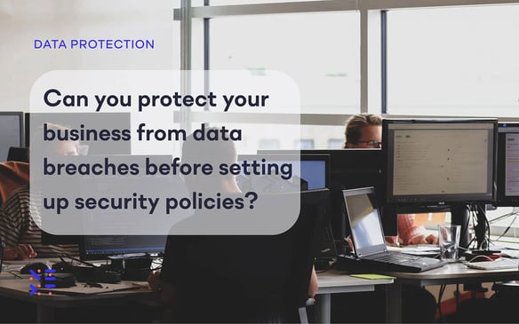 Can you protect your business from data breaches before setting up security policies?