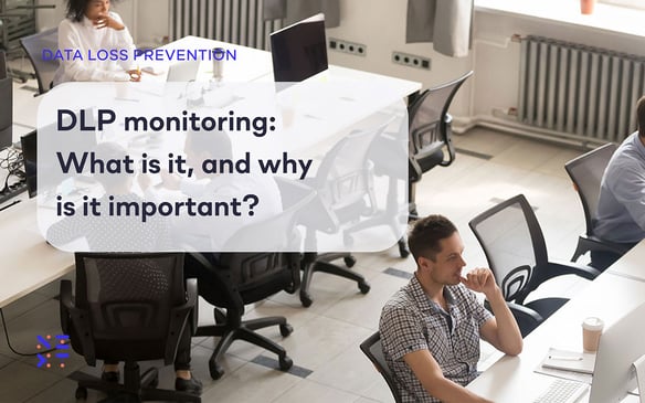 DLP monitoring: What is it, and why is it important?