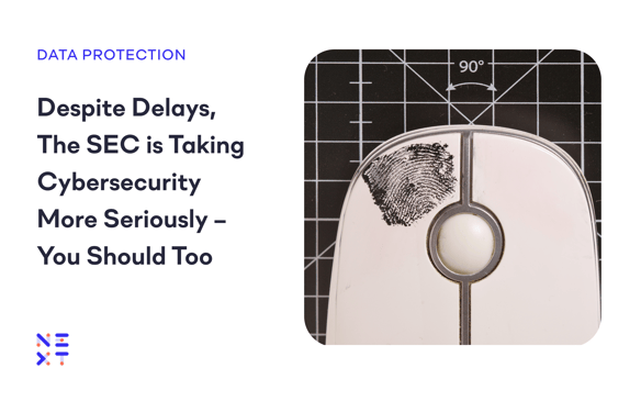Despite Delays, The SEC is Taking Cybersecurity More Seriously – You Should Too