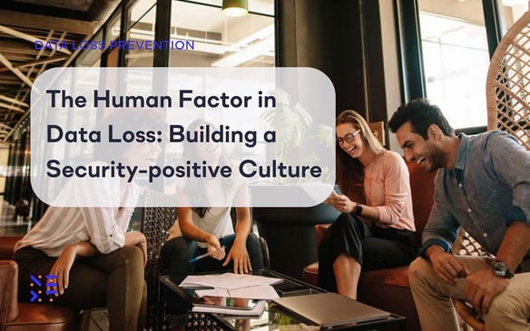 The Human Factor in Data Loss: Building a Security-positive Culture