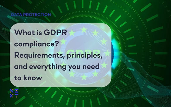 What is GDPR compliance? Requirements, principles, and everything you need to know