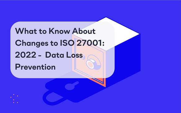 What to Know About Changes to ISO 27001: 2022 -  Data Loss Prevention